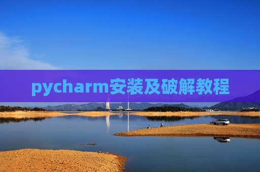 pycharm安装及破解教程 pycharm安装及破解教程